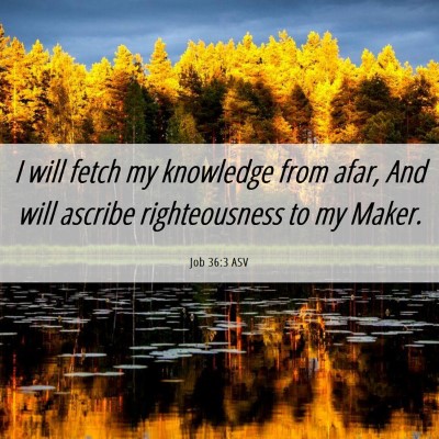 Picture 06 - Job 36:3 ASV - I will fetch my knowledge from afar, And will - Bible Verse Picture