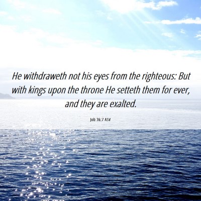 Picture 06 - Job 36:7 ASV - He withdraweth not his eyes from the righteous: - Bible Verse Picture