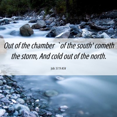 Picture 06 - Job 37:9 ASV - Out of the chamber `of the south' cometh the - Bible Verse Picture