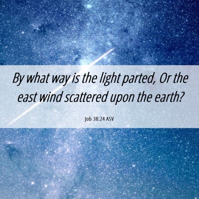 Picture 06 - Job 38:24 ASV - By what way is the light parted, Or the east wind - Bible Verse Picture