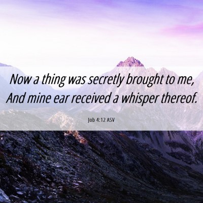 Picture 06 - Job 4:12 ASV - Now a thing was secretly brought to me, And mine - Bible Verse Picture