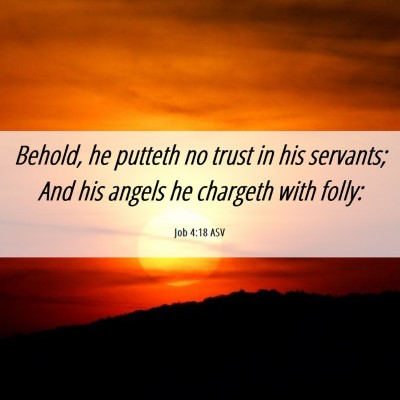 Picture 06 - Job 4:18 ASV - Behold, he putteth no trust in his servants; And - Bible Verse Picture