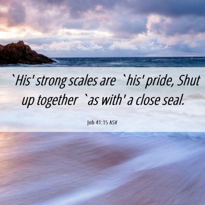 Picture 06 - Job 41:15 ASV - `His' strong scales are `his' pride, Shut up - Bible Verse Picture
