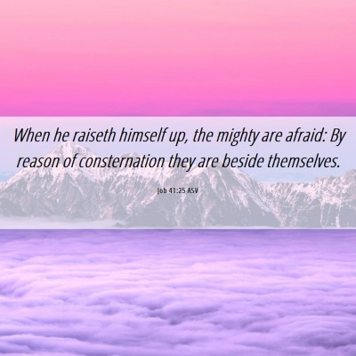 Picture 06 - Job 41:25 ASV - When he raiseth himself up, the mighty are - Bible Verse Picture