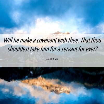 Picture 06 - Job 41:4 ASV - Will he make a covenant with thee, That thou - Bible Verse Picture