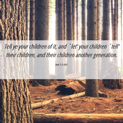 Picture 06 - Joel 1:3 ASV - Tell ye your children of it, and `let' your - Bible Verse Picture