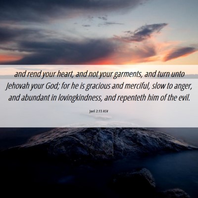 Picture 06 - Joel 2:13 ASV - and rend your heart, and not your garments, and - Bible Verse Picture