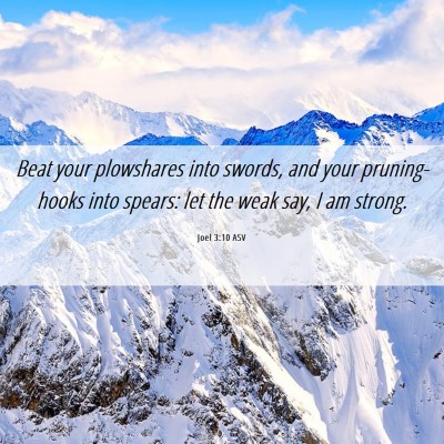 Picture 06 - Joel 3:10 ASV - Beat your plowshares into swords, and your - Bible Verse Picture