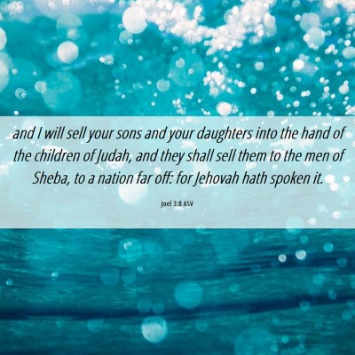 Picture 06 - Joel 3:8 ASV - and I will sell your sons and your daughters into - Bible Verse Picture