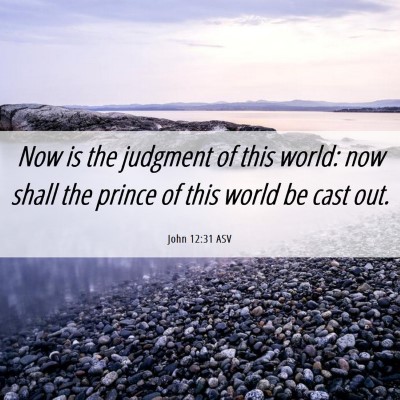 Picture 06 - John 12:31 ASV - Now is the judgment of this world: now shall the - Bible Verse Picture
