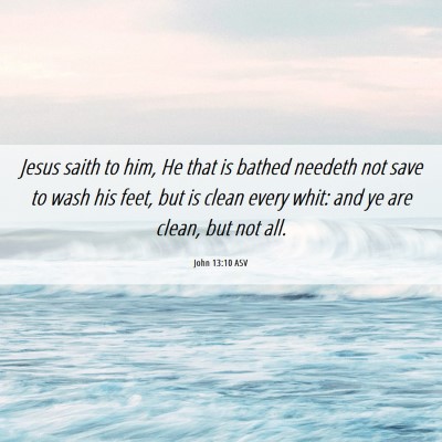 Picture 06 - John 13:10 ASV - Jesus saith to him, He that is bathed needeth not - Bible Verse Picture