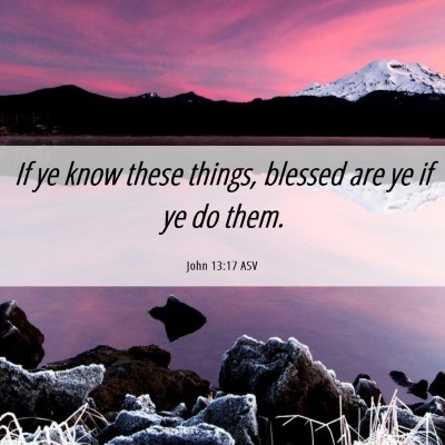 Picture 06 - John 13:17 ASV - If ye know these things, blessed are ye if ye do - Bible Verse Picture