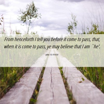 Picture 06 - John 13:19 ASV - From henceforth I tell you before it come to - Bible Verse Picture