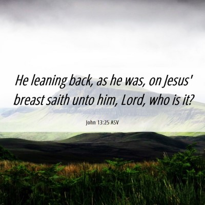 Picture 06 - John 13:25 ASV - He leaning back, as he was, on Jesus' breast - Bible Verse Picture