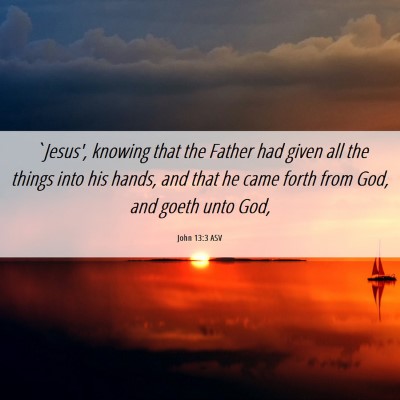 Picture 06 - John 13:3 ASV - `Jesus', knowing that the Father had given all - Bible Verse Picture