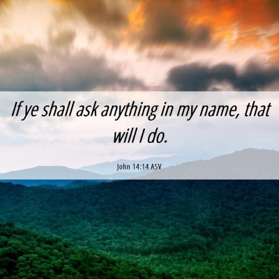 Picture 06 - John 14:14 ASV - If ye shall ask anything in my name, that will I - Bible Verse Picture