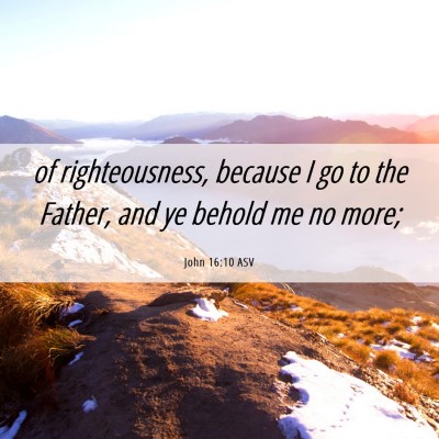 Picture 06 - John 16:10 ASV - of righteousness, because I go to the Father, and - Bible Verse Picture