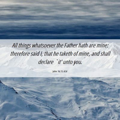 Picture 06 - John 16:15 ASV - All things whatsoever the Father hath are mine: - Bible Verse Picture