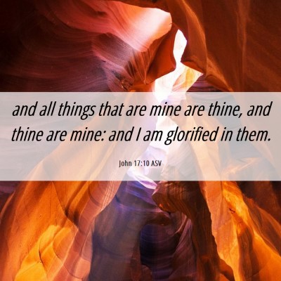 Picture 06 - John 17:10 ASV - and all things that are mine are thine, and thine - Bible Verse Picture