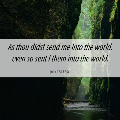 Picture 06 - John 17:18 ASV - As thou didst send me into the world, even so - Bible Verse Picture