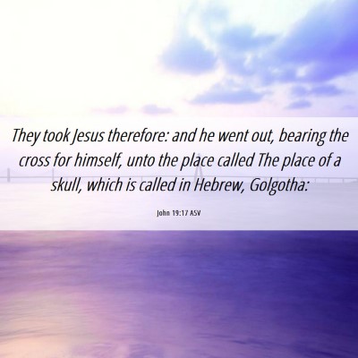 Picture 06 - John 19:17 ASV - They took Jesus therefore: and he went out, - Bible Verse Picture