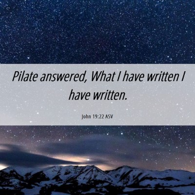Picture 06 - John 19:22 ASV - Pilate answered, What I have written I have - Bible Verse Picture