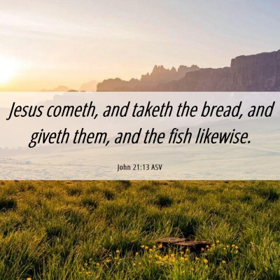 Picture 06 - John 21:13 ASV - Jesus cometh, and taketh the bread, and giveth - Bible Verse Picture