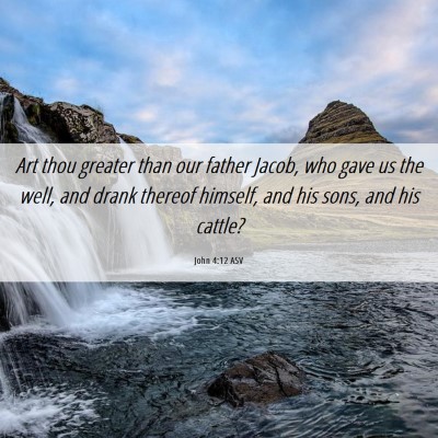 Picture 06 - John 4:12 ASV - Art thou greater than our father Jacob, who gave - Bible Verse Picture