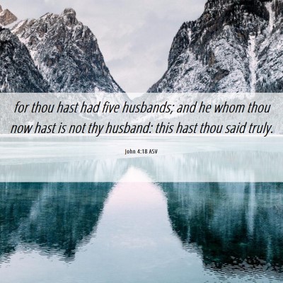 Picture 06 - John 4:18 ASV - for thou hast had five husbands; and he whom thou - Bible Verse Picture