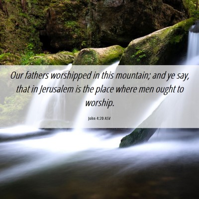 Picture 06 - John 4:20 ASV - Our fathers worshipped in this mountain; and ye - Bible Verse Picture