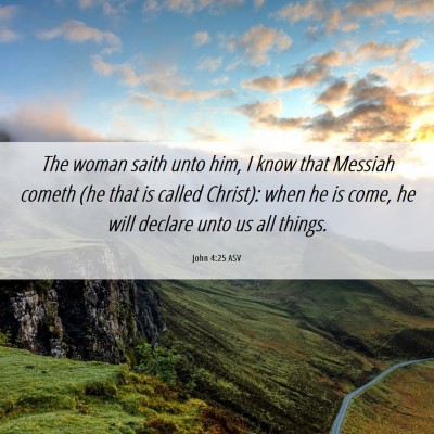 Picture 06 - John 4:25 ASV - The woman saith unto him, I know that Messiah - Bible Verse Picture
