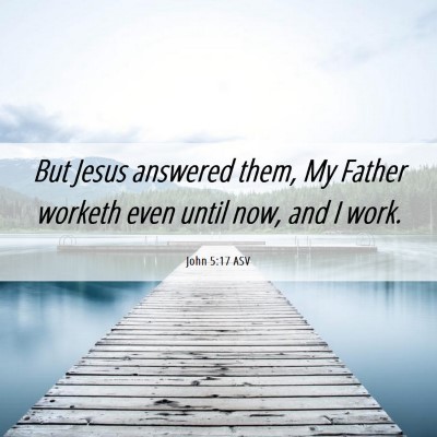 Picture 06 - John 5:17 ASV - But Jesus answered them, My Father worketh even - Bible Verse Picture