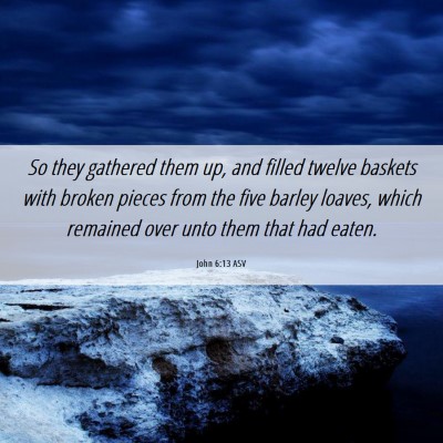 Picture 06 - John 6:13 ASV - So they gathered them up, and filled twelve - Bible Verse Picture