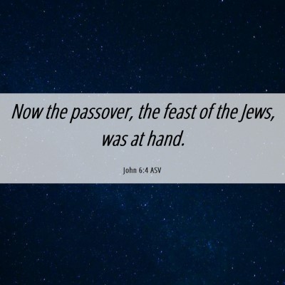 Picture 06 - John 6:4 ASV - Now the passover, the feast of the Jews, was at - Bible Verse Picture