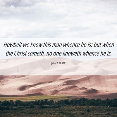 Picture 06 - John 7:27 ASV - Howbeit we know this man whence he is: but when - Bible Verse Picture