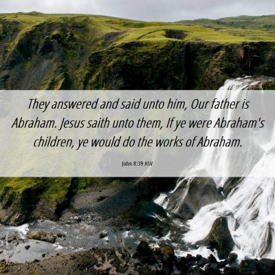 Picture 06 - John 8:39 ASV - They answered and said unto him, Our father is - Bible Verse Picture