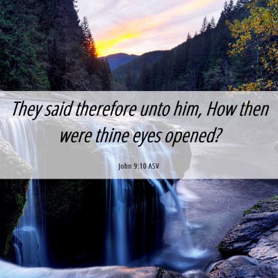 Picture 06 - John 9:10 ASV - They said therefore unto him, How then were thine - Bible Verse Picture