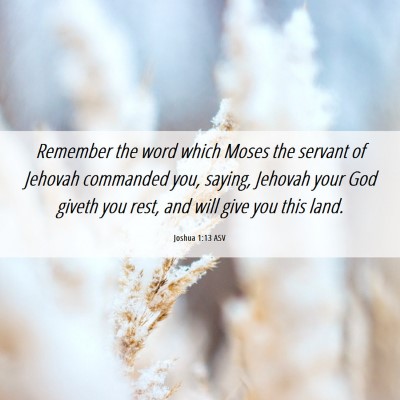 Picture 06 - Joshua 1:13 ASV - Remember the word which Moses the servant of - Bible Verse Picture