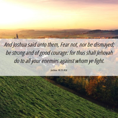 Picture 06 - Joshua 10:25 ASV - And Joshua said unto them, Fear not, nor be - Bible Verse Picture
