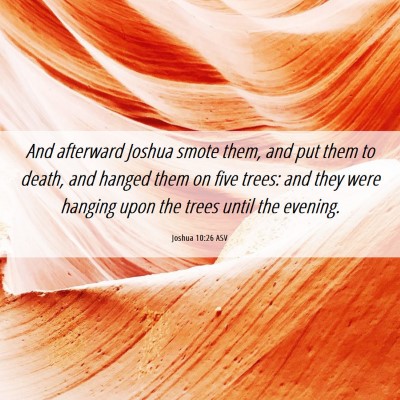 Picture 06 - Joshua 10:26 ASV - And afterward Joshua smote them, and put them to - Bible Verse Picture