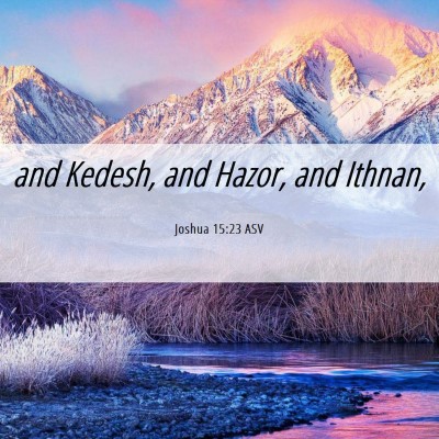 Picture 06 - Joshua 15:23 ASV - and Kedesh, and Hazor, and - Bible Verse Picture