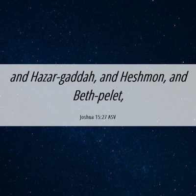 Picture 06 - Joshua 15:27 ASV - and Hazar-gaddah, and Heshmon, and - Bible Verse Picture