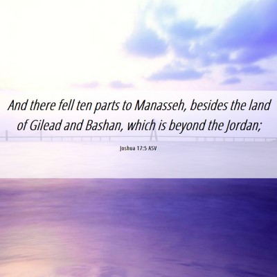 Picture 06 - Joshua 17:5 ASV - And there fell ten parts to Manasseh, besides the - Bible Verse Picture