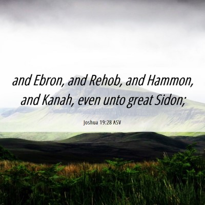 Picture 06 - Joshua 19:28 ASV - and Ebron, and Rehob, and Hammon, and Kanah, even - Bible Verse Picture