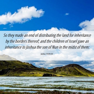 Picture 06 - Joshua 19:49 ASV - So they made an end of distributing the land for - Bible Verse Picture