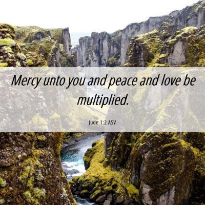 Picture 06 - Jude 1:2 ASV - Mercy unto you and peace and love be - Bible Verse Picture