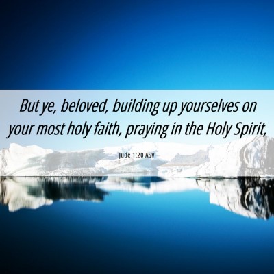 Picture 06 - Jude 1:20 ASV - But ye, beloved, building up yourselves on your - Bible Verse Picture