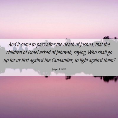 Picture 06 - Judges 1:1 ASV - And it came to pass after the death of Joshua, - Bible Verse Picture