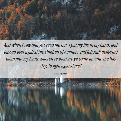 Picture 06 - Judges 12:3 ASV - And when I saw that ye saved me not, I put my - Bible Verse Picture
