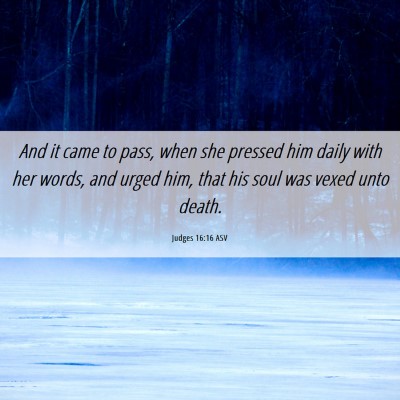 Picture 06 - Judges 16:16 ASV - And it came to pass, when she pressed him daily - Bible Verse Picture